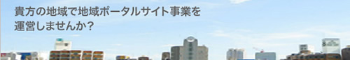 貴方の地域で地域ポータルサイト事業を運営しませんか？
